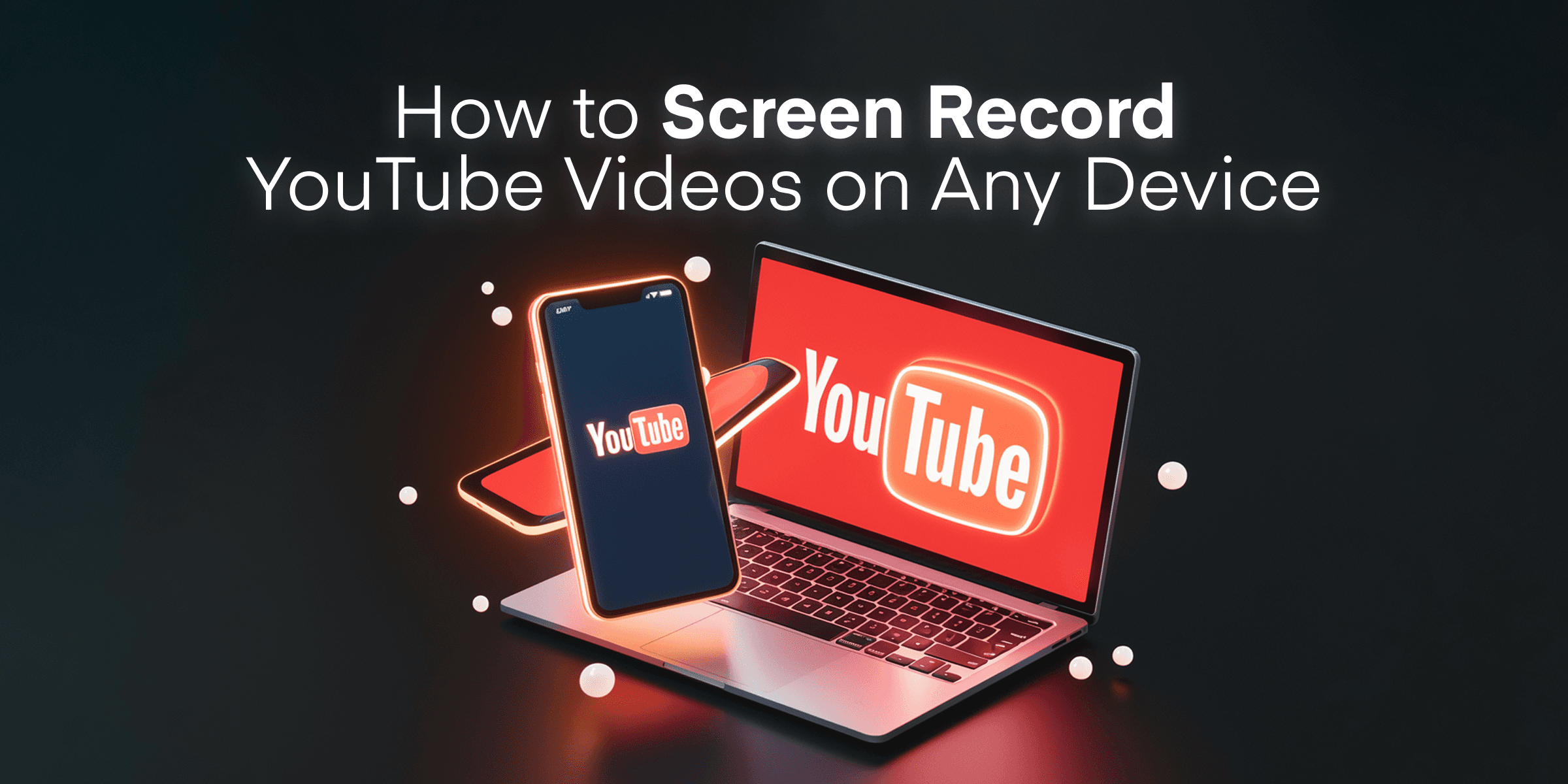 How to Screen Record YouTube Videos on Any Device