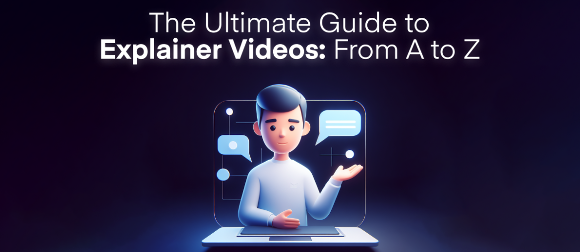 The Ultimate Guide to Explainer Videos: From A to Z